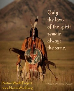 Only The Laws Of The Spirit Remain Always The Same, Native American Proverb